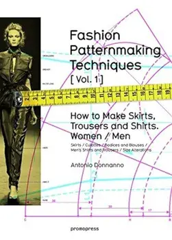 Fashion Patternmaking Techniques, Volume 1: How to Make Skirts, Trousers and Shirts. Women/Men, Paperback/Antonio Donnanno