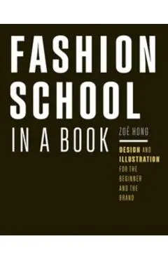 Fashion School in a Book: Design & Illustration for the Beginner and the Brand - Zoë Hong