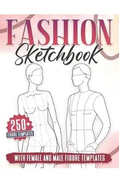 Fashion Sketchbook: 250+ Large Female and Male Figure Template For Sketching your Couple Fashion Design Styles and Building Your Portfolio - Michael B. Medina