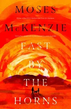 Fast by the Horns. The hotly anticipated second novel from the prizewinning author of An Olive Grove in Ends, Paperback/Moses McKenzie