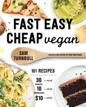 Fast Easy Cheap Vegan: 101 Recipes You Can Make in 30 Minutes or Less, for $10 or Less, and with 10 Ingredients or Less!/Sam Turnbull