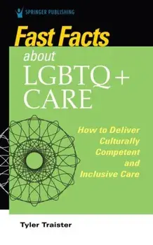 Fast Facts about LGBTQ Care for Nurses: How to Deliver Culturally Competent and Inclusive Care, Paperback/Tyler Traister