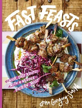 Fast Feasts. Quick, easy recipes with a Middle Eastern twist, Hardback/John Gregory-Smith