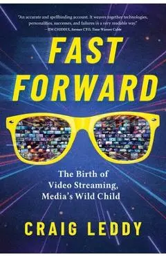 Fast Forward: The Birth of Video Streaming, Media's Wild Child - Craig Leddy