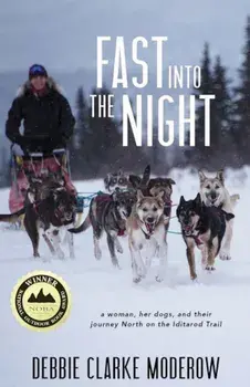 Fast Into the Night: A Woman, Her Dogs, and Their Journey North on the Iditarod Trail, Paperback/Debbie Clarke Moderow