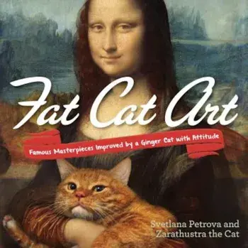 Fat Cat Art: Famous Masterpieces Improved by a Ginger Cat with Attitude, Paperback/Svetlana Petrova