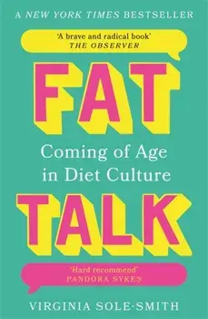 Fat Talk. Coming of age in diet culture – ‘A brave and radical book’ The Observer, Paperback/Virginia Sole-Smith