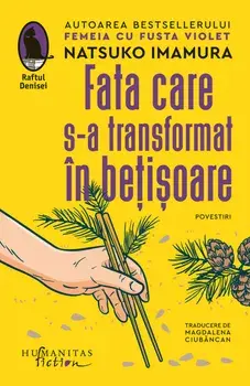 Fata care s-a transformat in betisoare. Povestiri/Natsuko Imamura