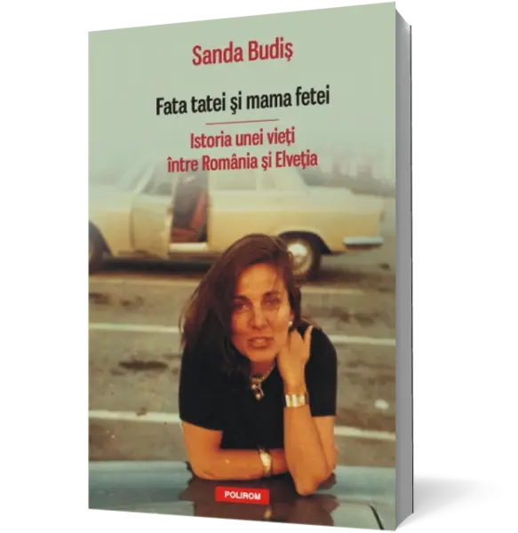 Fata tatei şi mama fetei. Istoria unei vieţi între România şi Elveţia