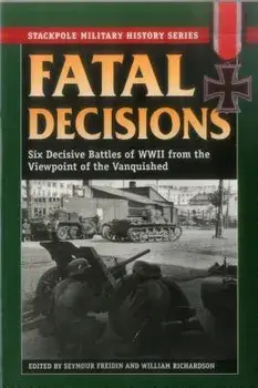 Fatal Decisions: Six Decisive Battles of WWII from the Viewpoint of the Vanquished, Paperback/Seymour Freidin