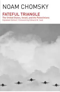 Fateful Triangle: The United States, Israel, and the Palestinians (Updated Edition) - Noam Chomsky