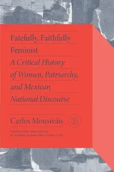 Fatefully, Faithfully Feminist. A Critical History of Women, Patriarchy and Mexican National Discourse, Paperback/Marta Lamas