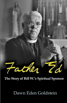 Father Ed: The Story of Bill W.'s Spiritual Sponsor, Paperback/Dawn Eden Goldstein