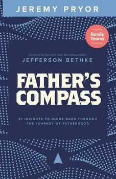 Father's Compass: 21 Insights to Guide Dads Through the Journey of Fatherhood, Paperback/Jefferson Bethke