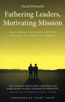 Fathering Leaders, Motivating Mission: Restoring the Role of the Apostle in Today's Church. Restoring the Role of the Apostle in Todays Church, Paperback/David Devenish