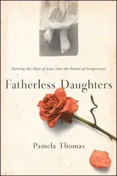 Fatherless Daughters: Turning the Pain of Loss Into the Power of Forgiveness, Paperback/Pamela Thomas