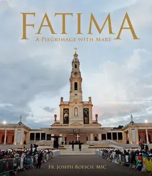 Fatima: A Pilgrimage with Mary, Hardcover/Joseph Roesch