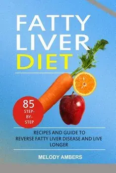 Fatty Liver Diet: 85 Step-By-Step Recipes and Guide to Reverse Fatty Liver Disease and Live Longer, Paperback/Melody Ambers