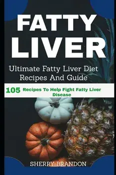 Fatty Liver Diet: Ultimate Fatty Liver Diet Recipes and Guide 105 Recipes to Help Fight Fatty Liver Disease (Fatty Liver Cure, Fatty Liv, Paperback/Sherry Brandon