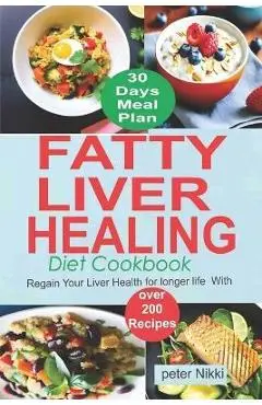 Fatty Liver Healing Diet Cookbook: Regain your liver health for longer life with over 200 Recipes - Peter Nikki