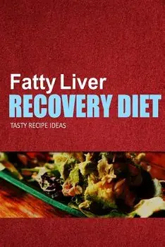 Fatty Liver Recovery Diet - Tasty Recipe Ideas: Healthy and Delicious Recipes for Liver Detox and Fatty Liver Recovery, Paperback/Fatty Liver Recovery Diet