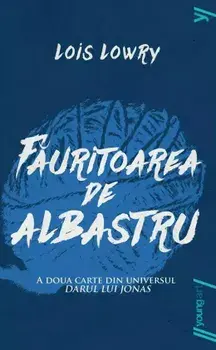 Fauritoarea de albastru. A doua carte din Universul Darul lui Jonas/Lois Lowry