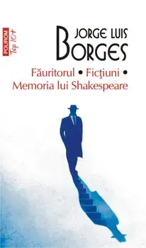 Fauritorul. Fictiuni. Memoria lui Shakespeare (Top 10+)/Jorge Luis Borges
