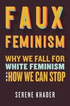 Faux Feminism. Why We Fall for White Feminism and How We Can Stop, Hardback/Serene Khader