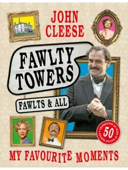 Fawlty Towers: Fawlts and All. A 50th anniversary celebration of the nation's beloved sitcom, Hardback/John Cleese