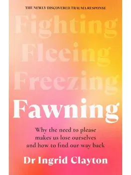 Fawning: Why the Need to Please Makes Us Lose Ourselves - and How to Find our Way Back, Paperback/Ingrid Clayton