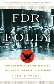 FDR's Folly: How Roosevelt and His New Deal Prolonged the Great Depression, Paperback/Jim Powell