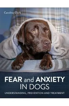 Fear and Anxiety in Dogs - Caroline Clark