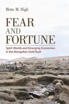 Fear and Fortune. Spirit Worlds and Emerging Economies in the Mongolian Gold Rush, Paperback/Mette M. High