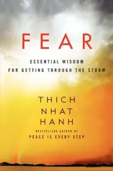 Fear: Essential Wisdom for Getting Through the Storm, Paperback/Thich Nhat Hanh