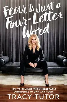 Fear Is Just a Four-Letter Word: How to Develop the Unstoppable Confidence to Own Any Room, Hardcover/Tracy Tutor
