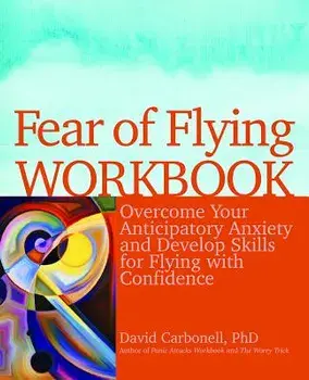 Fear of Flying Workbook: Overcome Your Anticipatory Anxiety and Develop Skills for Flying with Confidence, Paperback/David Carbonell