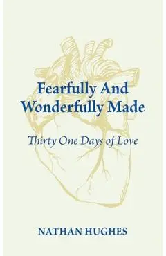 Fearfully and Wonderfully Made: Thirty One Days of Love - Nathan Hughes