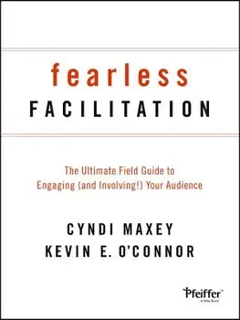 Fearless Facilitation: The Ultimate Field Guide to Engaging (and Involving!) Your Audience, Paperback/Cyndi Maxey