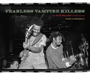 Fearless Vampire Killers. The Bad Brains Photographs, Hardback/Glen E. Friedman