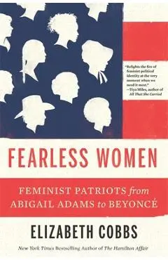Fearless Women: Feminist Patriots from Abigail Adams to Beyoncé - Elizabeth Cobbs