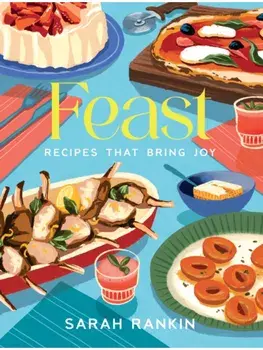 Feast. Recipes that Bring Joy, Hardback/Sarah Rankin