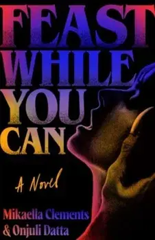 Feast While You Can. a 'brilliantly visceral queer horror' for fans of Julia Armfield and Eliza Clark, Paperback/Onjuli Datta