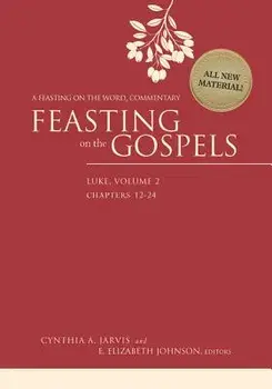 Feasting on the Gospels--Luke, Volume 2: A Feasting on the Word Commentary, Hardcover/Cynthia A. Jarvis
