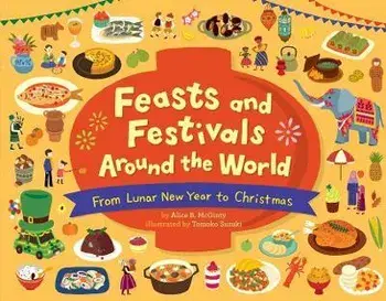 Feasts and Festivals Around the World: From Lunar New Year to Christmas, Hardcover/Alice B. Mcginty