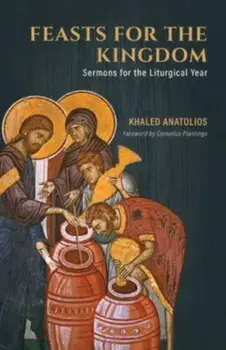 Feasts for the Kingdom. Sermons for the Liturgical Year, Paperback/Khaled Anatolios