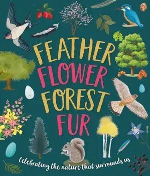 Feather, Flower, Forest, Fur. Celebrating The Nature That Surrounds Us, Hardback/Caroline Rowlands