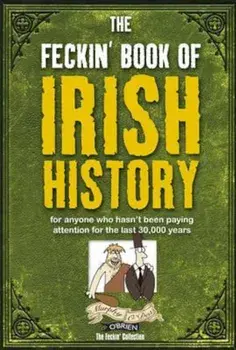 Feckin' Book of Irish History, Hardcover/Colin Murphy