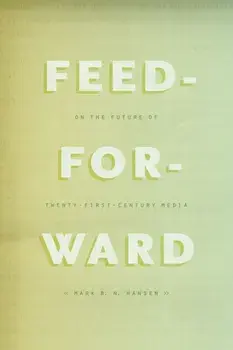 Feed-Forward. On the Future of Twenty-First-Century Media, Paperback/Mark B. N. Hansen