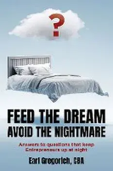 Feed the Dream - Avoid the Nightmare: Answers to Questions That Keep Entrepreneurs Up at Night, Paperback/Earl Gregorich