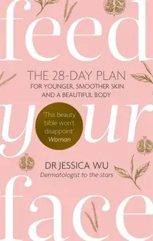 Feed Your Face. The 28-day plan for younger, smoother skin and a beautiful body, Paperback/Dr Jessica Wu